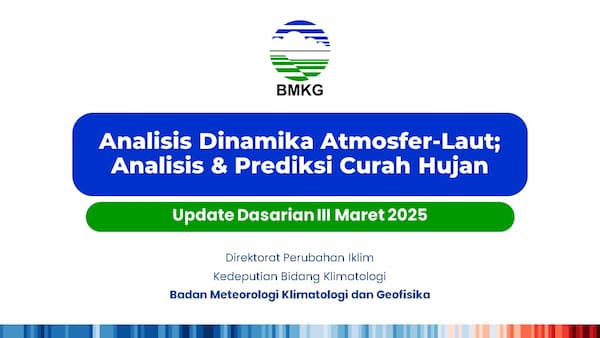 ( Analisis dan Prediksi Dasarian ) Dinamika Atmosfer - Laut Dan Prediksi Curah Hujan Pemutakhiran Dasarian III Maret 2025